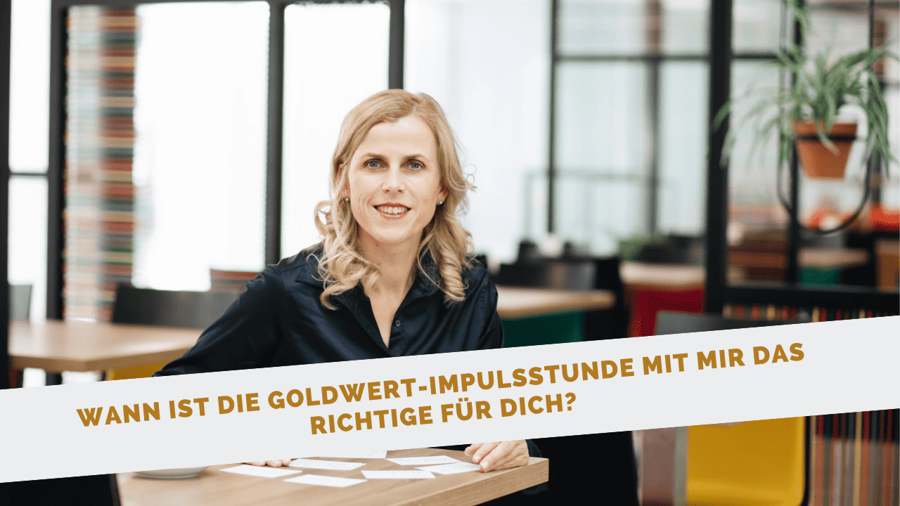 Blog: Wann ist die Goldwert-Impulsstunde mit mir das richtige für dich?