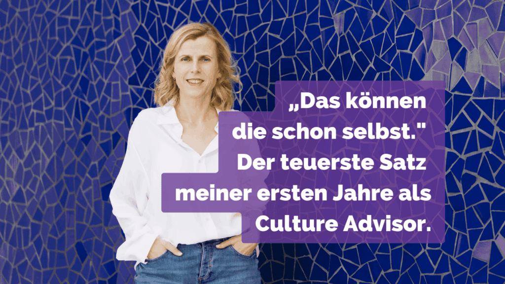 „Das können die schon selbst." Der teuerste Satz meiner ersten Jahre als Culture Advisor.